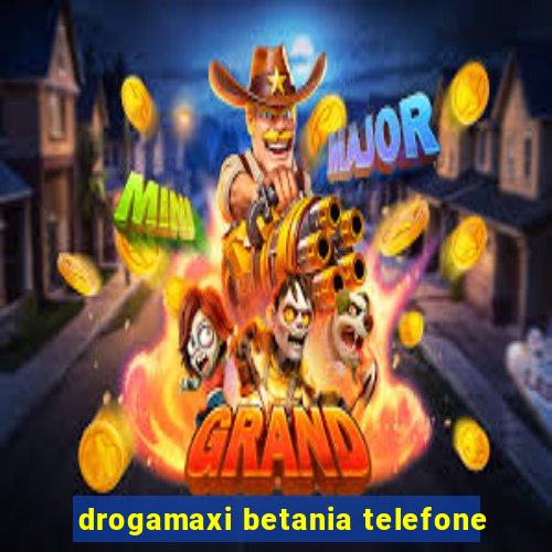 drogamaxi betania telefone